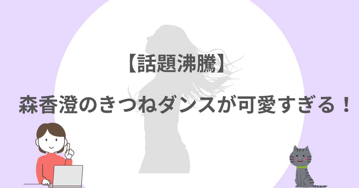 森香澄，可愛い，きつねダンス